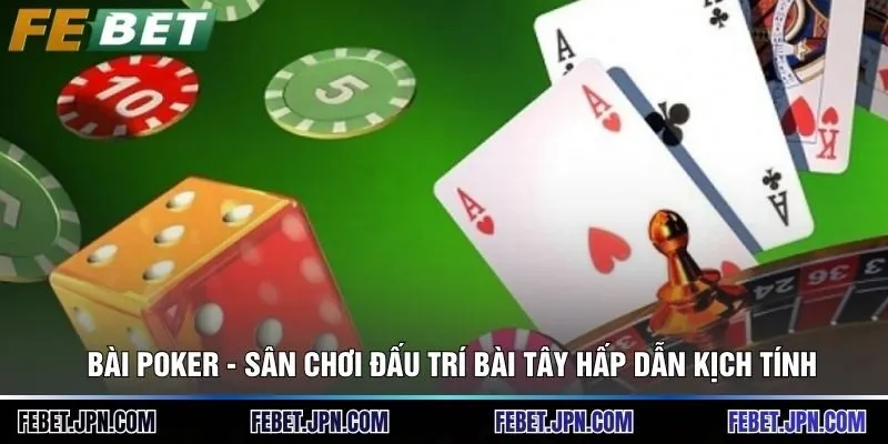 Bài Poker - Sân Chơi Đấu Trí Bài Tây Hấp Dẫn Kịch Tính