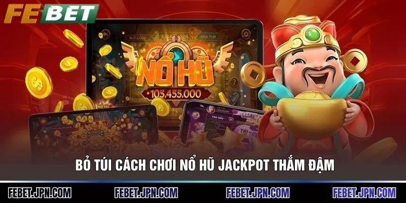 Bỏ túi cách chơi nổ hũ jackpot thắm đậm 