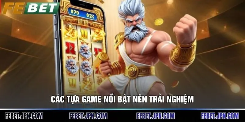 Các tựa game nổi bật nên trải nghiệm