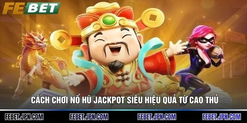 Cách Chơi Nổ Hũ Jackpot Siêu Hiệu Quả Từ Cao Thủ 2026