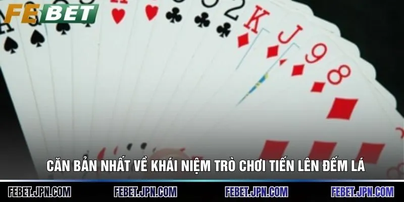 Căn bản nhất về khái niệm trò chơi tiến lên đếm lá