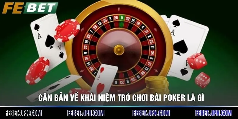 Căn bản về khái niệm trò chơi Bài poker là gì