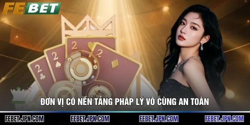 Đơn vị có nền tảng pháp lý vô cùng an toàn