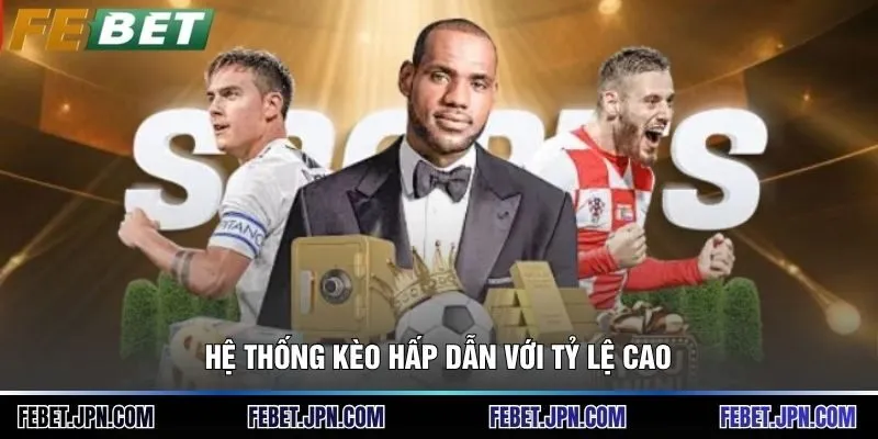 Hệ thống kèo hấp dẫn với tỷ lệ cao
