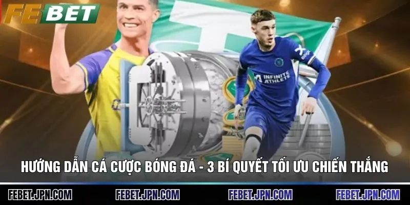 Hướng Dẫn Cá Cược Bóng Đá - 3 Bí Quyết Tối Ưu Chiến Thắng