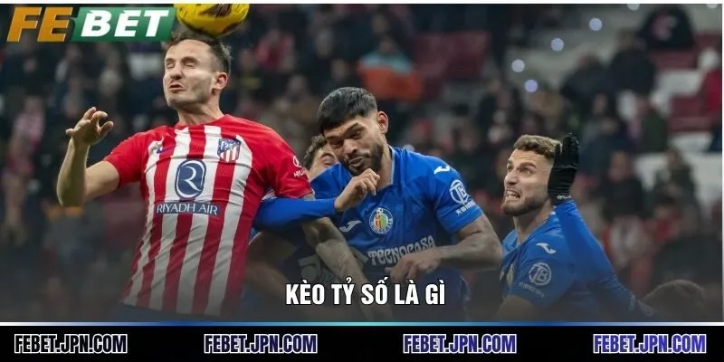 Kèo Tỷ Số Là Gì Và 5 Bí Kíp Dự Đoán Chính Xác Nhất Tại Sảnh Cược