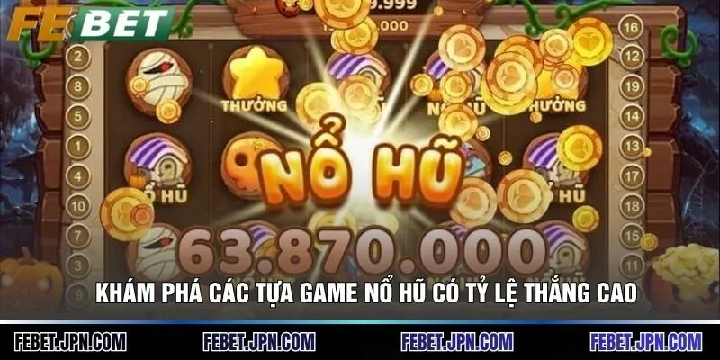 Khám phá các tựa game nổ hũ có tỷ lệ thắng cao