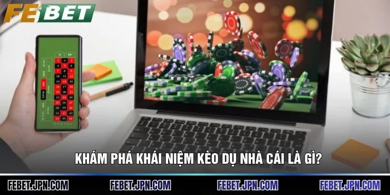 Khám phá khái niệm kèo dụ nhà cái là gì?