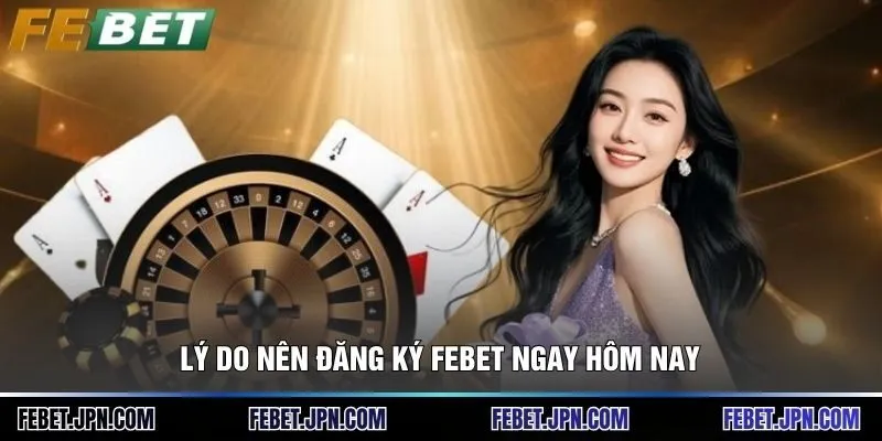 Lý do nên đăng ký Febet ngay hôm nay