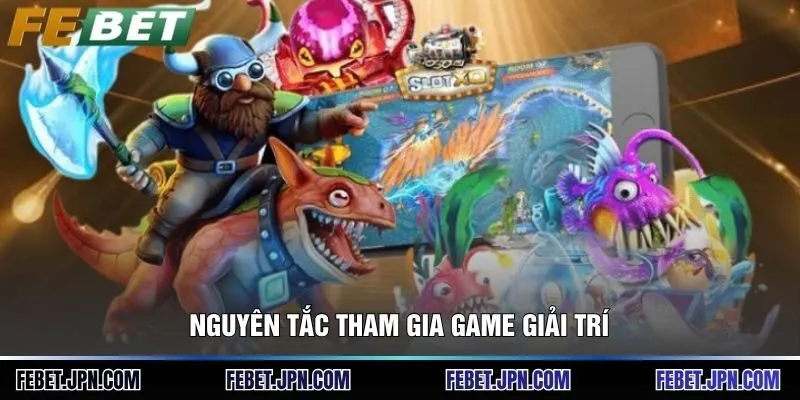 Nguyên tắc tham gia game giải trí