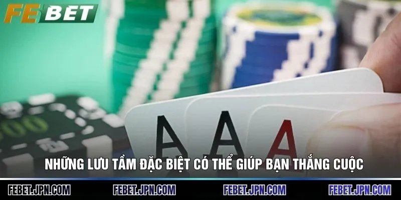 Những lưu tầm đặc biệt có thể giúp bạn thắng cuộc