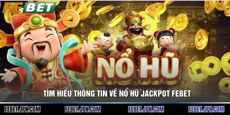 Tìm hiểu thông tin về nổ hũ jackpot Febet