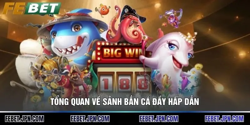 Tổng quan về sảnh bắn cá đầy hấp dẫn