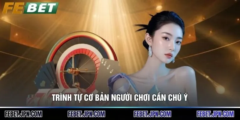 Trình tự cơ bản người chơi cần chú ý