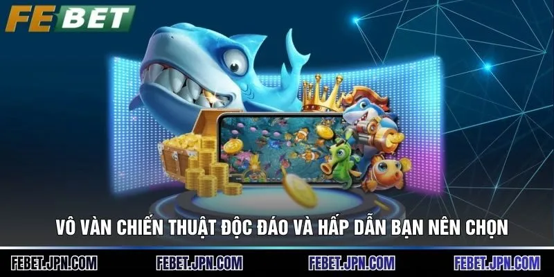 Vô vàn chiến thuật độc đáo và hấp dẫn bạn nên chọn